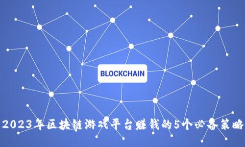 2023年区块链游戏平台赚钱的5个必备策略