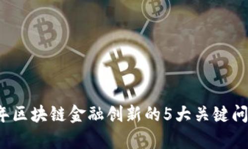 2023年区块链金融创新的5大关键问题解析