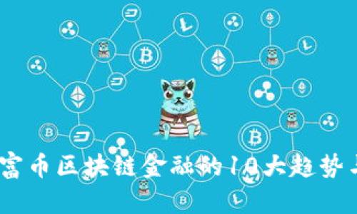 2023年财富币区块链金融的10大趋势与投资机会