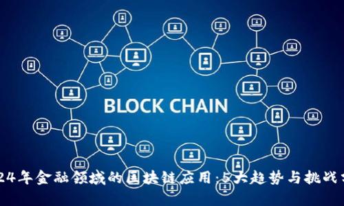 2024年金融领域的区块链应用：5大趋势与挑战分析