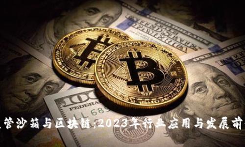 金融监管沙箱与区块链：2023年行业应用与发展前景分析