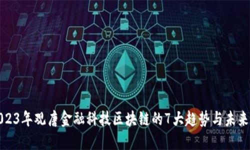 : 2023年观唐金融科技区块链的7大趋势与未来展望