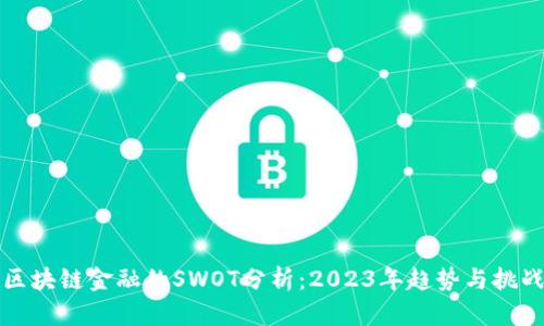 区块链金融的SWOT分析：2023年趋势与挑战