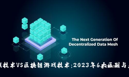 传统游戏技术VS区块链游戏技术：2023年6大区别与未来趋势