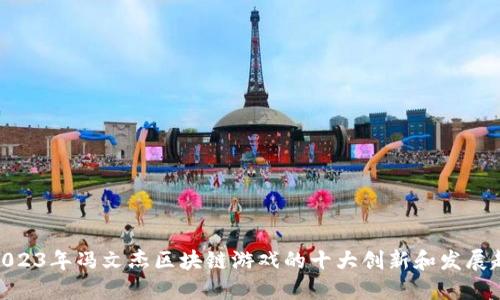 : 2023年冯文杰区块链游戏的十大创新和发展趋势