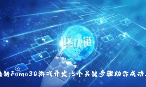 揭秘区块链Fomo3D游戏开发：5个关键步骤助你成功上线游戏