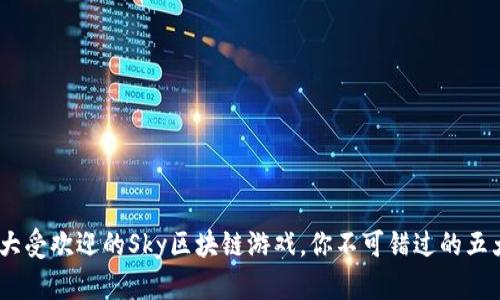 2023年十大受欢迎的Sky区块链游戏，你不可错过的五大精彩体验