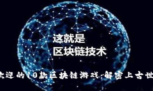 2023年最受欢迎的10款区块链游戏：解密上古世纪背后的魅力