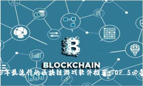 2023年最流行的区块链游戏软件推荐：TOP 5必备APP