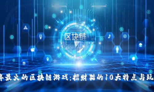2024年最火的区块链游戏：招财猫的10大特点与玩法揭秘