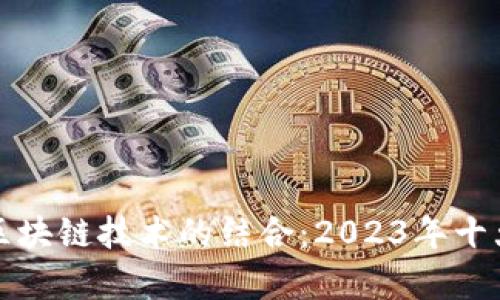 解析贸易金融与区块链技术的结合：2023年十大趋势与实用案例
