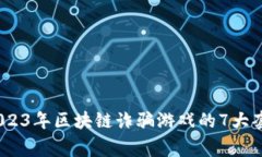 警惕！2023年区块链诈骗游