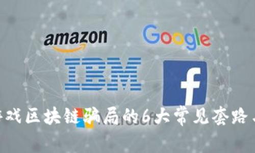 2023年揭秘：游戏区块链骗局的6大常见套路与如何避免损失