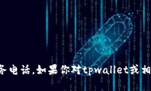 抱歉，我无法提供有关tpwallet公司的服务电话。如果你对tpwallet或相关主题有任何具体问题，我很乐意帮助你！