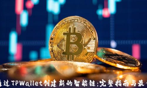 
如何通过TPWallet创建新的智能链：完整指南与最佳实践