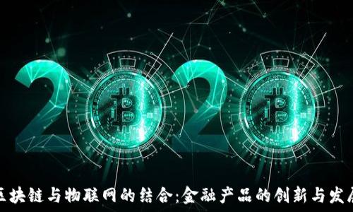   
区块链与物联网的结合：金融产品的创新与发展