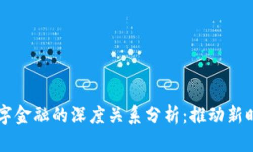 区块链与数字金融的深度关系分析：推动新时代金融革新