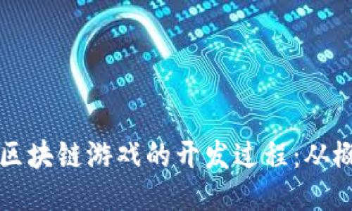 深入探讨区块链游戏的开发过程：从概念到上线