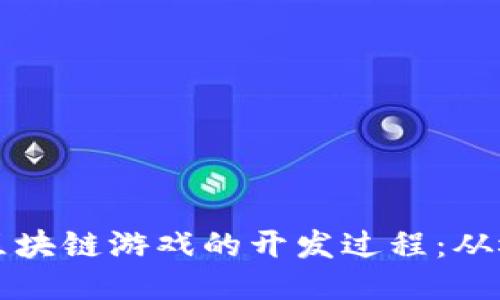 深入探讨区块链游戏的开发过程：从概念到上线