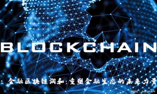: 金融区块链润和：重塑金融生态的未来力量