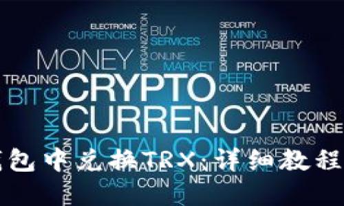 如何在TP钱包中兑换TRX：详细教程与步骤指南