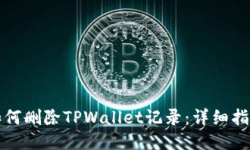 如何删除TPWallet记录：详细指南