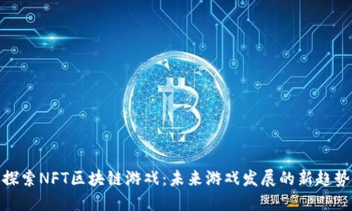 探索NFT区块链游戏：未来游戏发展的新趋势