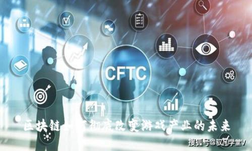 区块链如何彻底改变游戏产业的未来