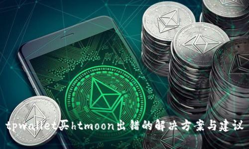 tpwallet买htmoon出错的解决方案与建议