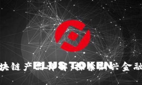 金融货币区块链产品详解：探索新兴金融科技的前沿