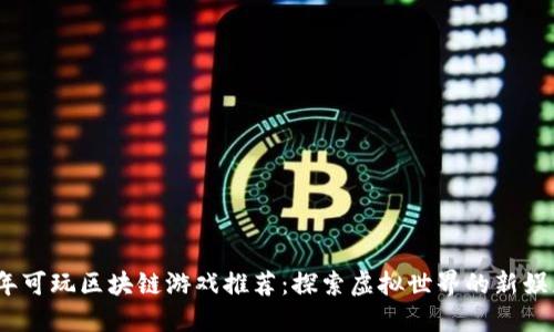2023年可玩区块链游戏推荐：探索虚拟世界的新娱乐趋势