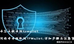 中币怎么提币到tpwallet如何