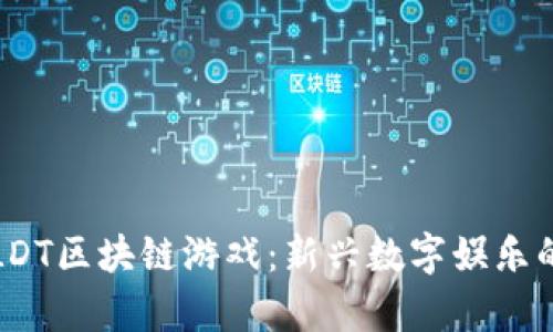 深度解析LDT区块链游戏：新兴数字娱乐的未来趋势