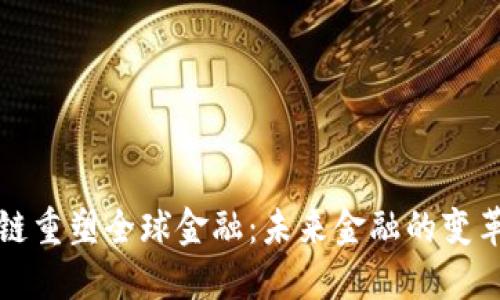区块链重塑全球金融：未来金融的变革之路