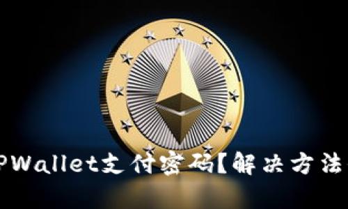 忘记TPWallet支付密码？解决方法全解析