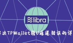 如何解决TPWallet转U通道错误的详细指南