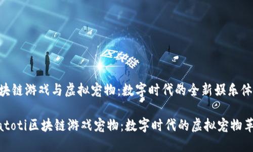 区块链游戏与虚拟宠物:数字时代的全新娱乐体验
biatoti区块链游戏宠物:数字时代的虚拟宠物革命