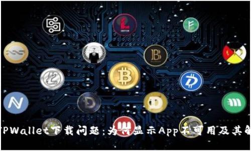 : 解决TPWallet下载问题：为何显示App不可用及其解决方案