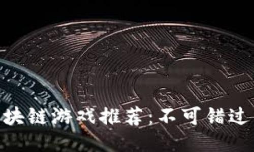 2023年最佳区块链游戏推荐：不可错过的4大热门游戏