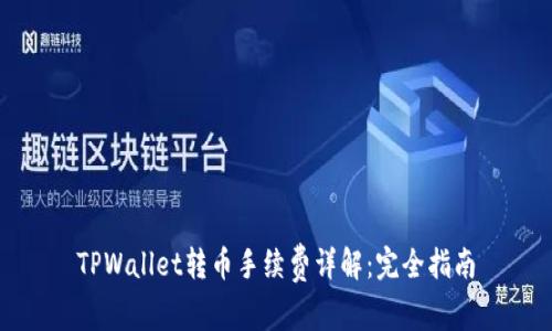 TPWallet转币手续费详解：完全指南